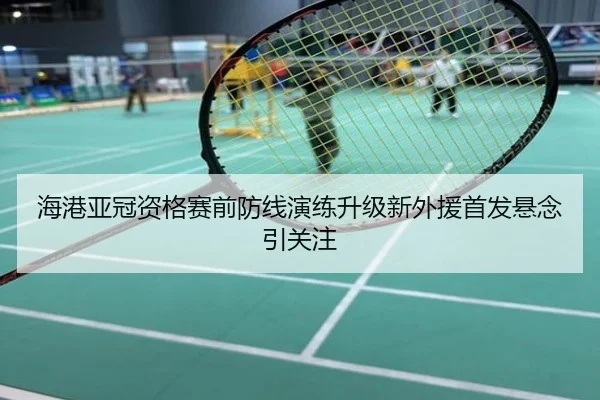海港亚冠资格赛前防线演练升级新外援首发悬念引关注